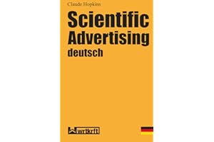 Scientific Advertising deutsch: Das Meisterwerk gewinnbringender Werbung und effektivem Marketing. Endlich in zeitgemäßer deutscher Übersetzung