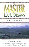 Master of Lucid Dreams: In the Heart of Asia a Russian Psychiatrist Learns How to Heal the Spirits of Trauma by Olga Kharitidi