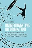 Uninformative Information: Informationsübertragung als irreführende Leitmetapher der Informationsgesellschaft (Edition Moderne Postmoderne)
