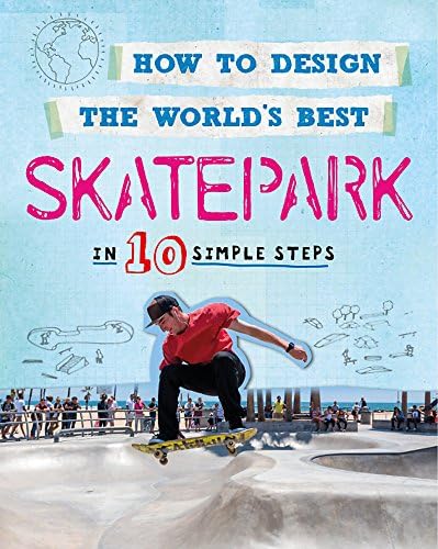 How to Design the World's Best Skatepark: In 10 Simple Steps