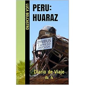 PERU - HUARAZ: Diario de Viaje n. 4 (Diarios de Viaje de Luca Belcastro)