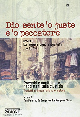Dio sente 'o juste e 'o peccatore ovvero La legge è uguale per tutti ...o quasi. Proverbi e modi di dire napoletani sulla giustizia. Ediz. italiana e inglese Dio sente 'o juste e 'o peccatore ovvero La legge è uguale per tutti ...o quasi. Proverbi e modi di dire napoletani sulla giustizia. Ediz. italiana e inglese