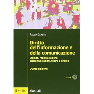 Diritto dell'informazione e della comunicazione. Stampa, radiotelevisione, telecomunicazioni, teatro e cinema Diritto dell'informazione e della comunicazione. Stampa, radiotelevisione, telecomunicazioni, teatro e cinema