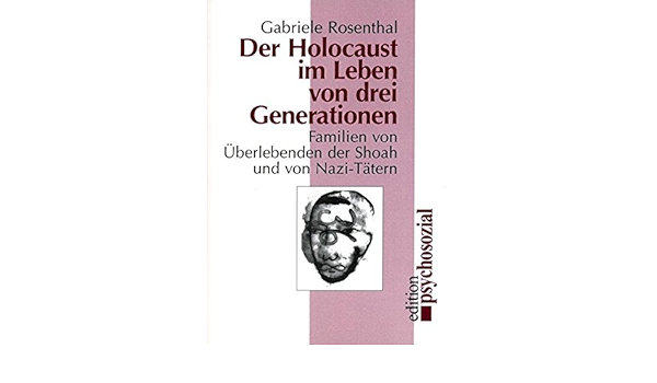 Der Holocaust Im Leben Von Drei Generationen Familien Von Uberlebenden Der Shoah Und Von Nazi Tatern Psychosozial Amazon De Gabriele Rosenthal Hrsg Bucher
