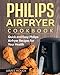 Produktbild Philips Airfryer: Philips Airfryer Cookbook: Quick and Easy Philips Airfryer Recipes For Your Health
