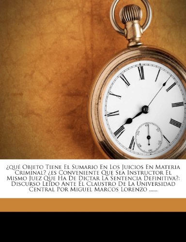 ¿qué Objeto Tiene El Sumario En Los Juicios En Materia Criminal? ¿es Conveniente Que Sea Instructor El Mismo Juez Que Ha De Dictar La Sentencia ... Central Por Miguel Marcos Lorenzo ......