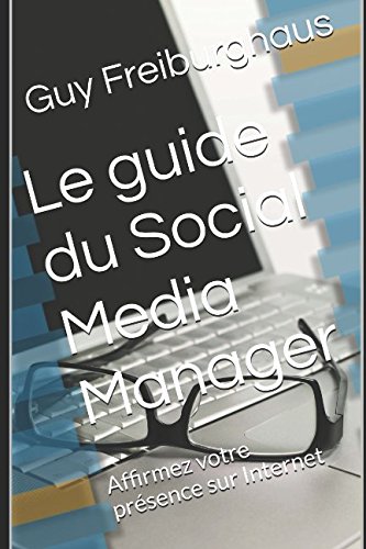 Download Le guide du Social Media Manager: Affirmez votre présence sur Internet Download Le guide du Social Media Manager: Affirmez votre présence sur Internet