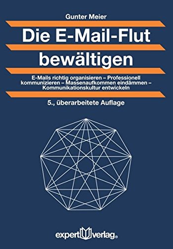 Die E-Mail-Flut bewältigen: E-Mails richtig organisieren – Professionell kommunizieren – Massenaufkommen eindämmen – Kommunikationskultur entwickeln (Praxiswissen Wirtschaft)