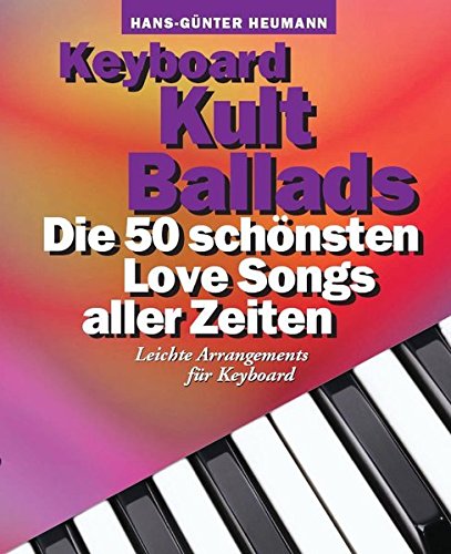 Download Keyboard Kult Ballads: Die 50 schönsten Love Songs aller Zeiten. Leichte Arrangements für Keyboard
