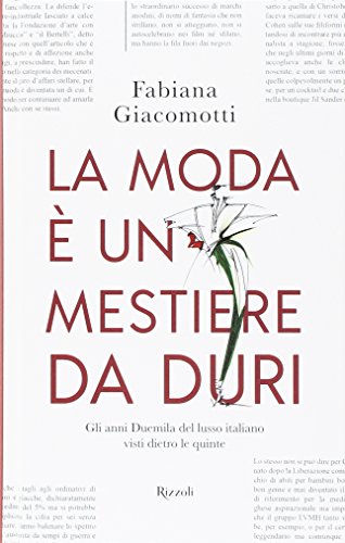 La moda è un mestiere da duri. Gli anni Duemila del lusso italiano visti dietro le quinte La moda è un mestiere da duri. Gli anni Duemila del lusso italiano visti dietro le quinte