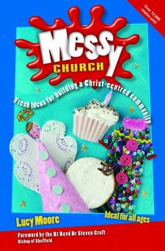 Messy Church: Fresh ideas for building a Christ-centred community