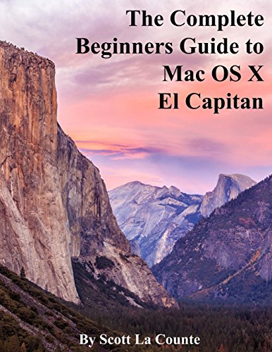 The Complete Beginners Guide To Mac Os X El Capitan For Macbook Macbook Air Macbook Pro Imac Mac Pro And Mac Mini - 