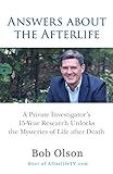 Answers about the Afterlife: A Private Investigator's 15-Year Research Unlocks the Mysteries of Life after Death by