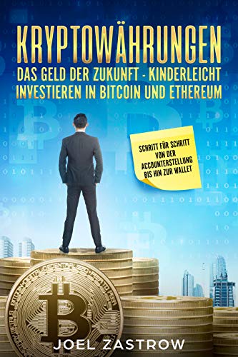 Kryptowährungen Das Geld der Zukunft - Kinderleicht investieren in Bitcoin und Ethereum: Schritt f Kryptowährungen Das Geld der Zukunft - Kinderleicht investieren in Bitcoin und Ethereum: Schritt f