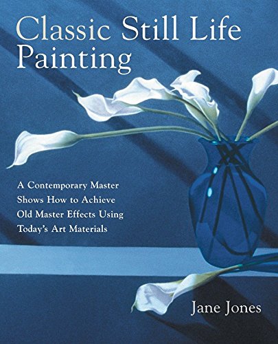 Classic Still Life Painting: A Contemporary Master Shows How to Achieve Old Master Effects Using Today's Art Materials livre