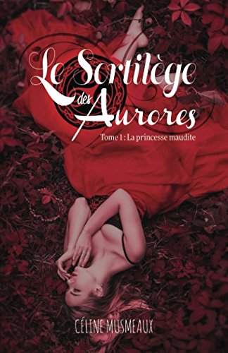 Le Sortilege des Aurores: 1 - La princesse maudite Le Sortilege des Aurores: 1 - La princesse maudite