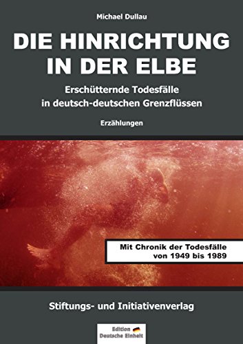 Download DIE HINRICHTUNG IN DER ELBE: Erschütternde Todesfälle in deutsch-deutschen Grenzflüssen Download DIE HINRICHTUNG IN DER ELBE: Erschütternde Todesfälle in deutsch-deutschen Grenzflüssen