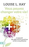 Vous pouvez changer votre vie ! Le pouvoir des affirmations positives et de la visualisation