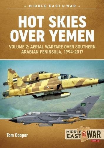 Hot Skies Over Yemen: Aerial Warfare Over the Southern Arabian Peninsula: Volume 2 - 1994-2017 (Middle East@War Book 14)