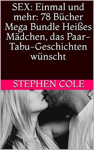 SEX: Einmal und mehr: 78 Bücher Mega Bundle Heißes Mädchen, das Paar-Tabu-Geschichten wünscht