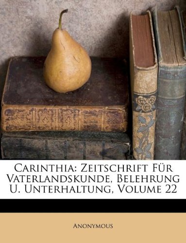 Preisvergleich Produktbild Carinthia: Zeitschrift Für Vaterlandskunde, Belehrung U. Unterhaltung, Volume 22