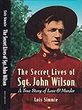 The Secret Lives of Sgt. John Wilson: A True Story of Love and Murder by 