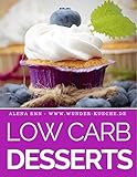 Image de Low Carb Desserts: Das Kochbuch für Trendrezepte für Desserts, Kuchen, Eis, Pralinen & Co. - Mit B