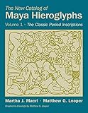 The New Catalog of Maya Hieroglyphs, Volume One: The Classic Period Inscriptions (Civilization of the American Indian, Band 247) by