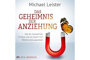 Das Geheimnis der Anziehung: Wie Sie Sympathien, Einfluss und die Gunst Ihrer Mitmenschen gewinnen