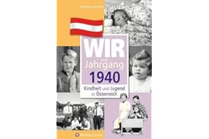 Wir vom Jahrgang 1940 - Kindheit und Jugend in Österreich: Geschenkbuch zum 85. Geburtstag - Jahrgangsbuch mit Geschichten, Fotos und Erinnerungen mitten aus dem Alltag (Jahrgangsbände Österreich)