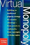 Virtual Monopoly: Building an Intellectual Property Strategy for Creative Advantage - From Patents to Trademarks, from Copyrights to Des: Building an ... Trademarks, From Copyrights to Design Rights by 