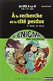 Cahier de vacances  - Enigmes vacances A la recherche de la cité perdue