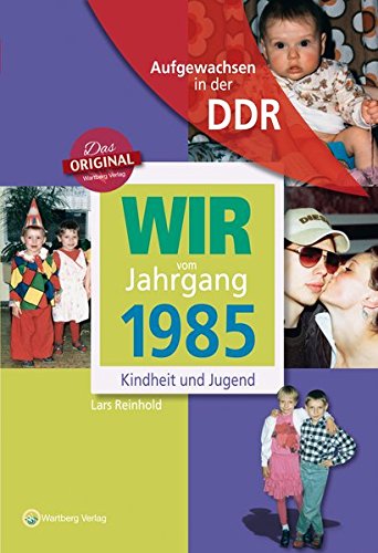 Wir vom Jahrgang 1985 - Aufgewachsen in der DDR. Kindheit und Jugend