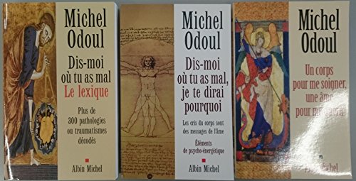 Lot Michel Odoul 3 Titres: 1: Dis-moi où tu as mal : Je te dirai pourquoi / 2: Dis-moi où tu as mal : Le Lexique / 3: Un corps pour me soigner, une âme pour me guérir francais Lot Michel Odoul 3 Titres: 1: Dis-moi où tu as mal : Je te dirai pourquoi / 2: Dis-moi où tu as mal : Le Lexique / 3: Un corps pour me soigner, une âme pour me guérir francais