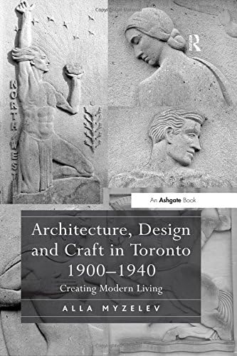 Architecture, Design and Craft in Toronto 1900-1940: Creating Modern Living