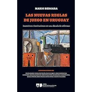 LAS NUEVAS REGLAS DE JUEGO EN URUGUAY: Incentivos e instituciones en una década de r