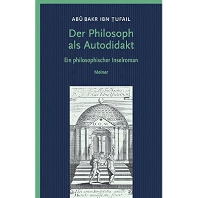 Der Philosoph als Autodidakt: Hayy ibn Yaqzan Ein philosophischer Insel-Roman (Philosophische Bibliothek) Der Philosoph als Autodidakt: Hayy ibn Yaqzan Ein philosophischer Insel-Roman (Philosophische Bibliothek)