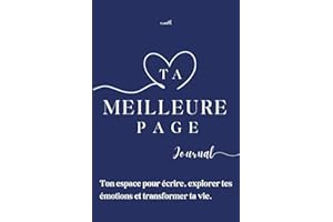 Ta Meilleure Page - Ton espace pour écrire, explorer tes émotions et transformer ta vie: Un parcours guidé à travers des questions introspectives, des exercices et des affirmations motivantes