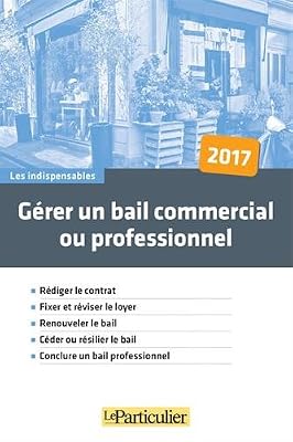 PARTICULIER Gérer un bail commercial ou professionnel: Rédiger le contrat. Fixer et réviser le loyer. Renouveler le bail. Céder ou résilier le bail. COnclure un bail professionnel
