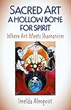 Sacred Art - A Hollow Bone for Spirit: Where Art Meets Shamanism (English Edition) by 