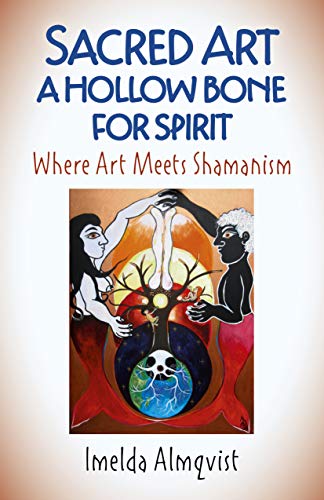 Sacred Art - A Hollow Bone for Spirit: Where Art Meets Shamanism (English Edition)