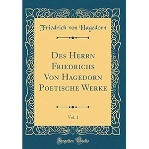 Des Herrn Friedrichs Von Hagedorn Poetische Werke, Vol. 1 (Classic Reprint)