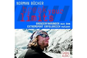 Break your limits: Grenzerfahrungen aus dem Extremsport erfolgreich nutzen