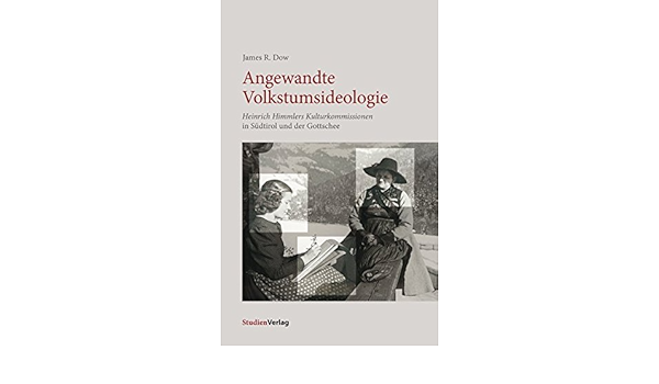 Angewandte Volkstumsideologie Heinrich Himmlers Kulturkommissionen In Sudtirol Und Der Gottschee Amazon De Dow James R Bucher