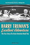 Harry Truman's Excellent Adventure: The True Story of a Great American Road Trip by 