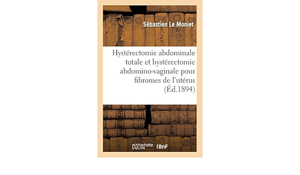 Amazon Fr Hysterectomie Abdominale Totale Et Hysterectomie Abdomino Vaginale Pour Fibromes De L Uterus Le Moniet Sebastien Livres