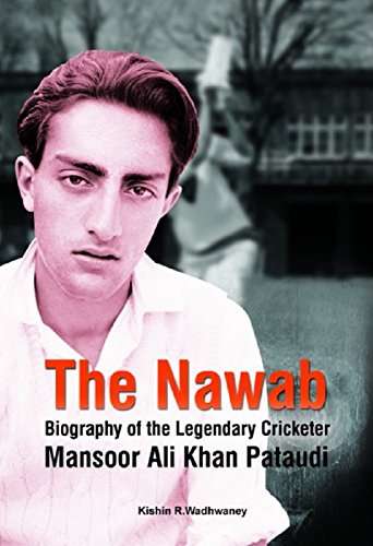 The Nawab: Biography of the Legendary Cricketer Mansur Ali Khan Pataudi