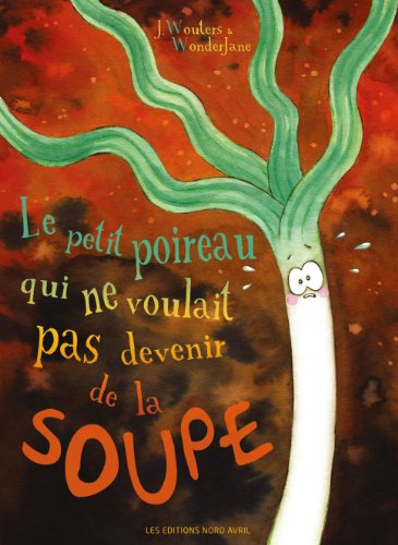 Le petit poireau qui ne voulait pas devenir de la soupe