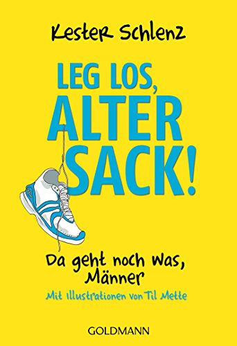 Download Leg' los, alter Sack!: Da geht noch was, Männer - Mit Illustrationen von Til Mette
