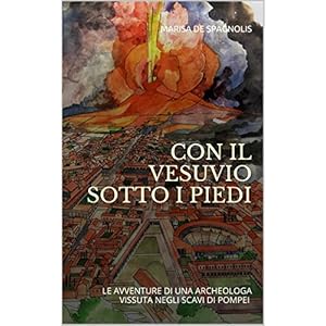 CON IL VESUVIO SOTTO I PIEDI: LE AVVENTURE DI UNA ARCHEOLOGA VISSUTA NEGLI SCAVI DI POMPEI